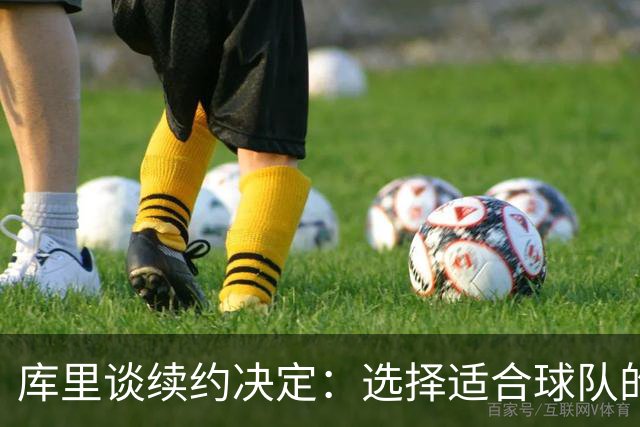 库里谈续约决定：选择适合球队的合同方案